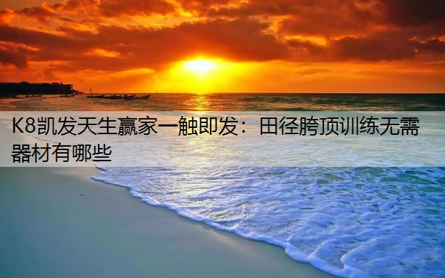 K8凯发天生赢家一触即发：田径胯顶训练无需器材有哪些