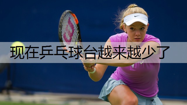 现在乒乓球台越来越少了