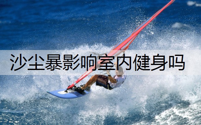 沙尘暴影响室内健身吗