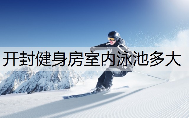 开封健身房室内泳池多大