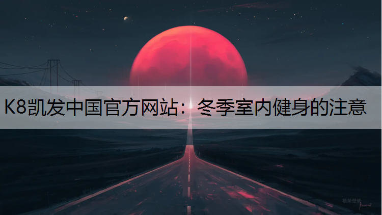 K8凯发中国官方网站：冬季室内健身的注意