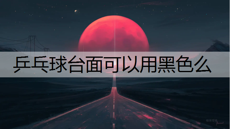 乒乓球台面可以用黑色么