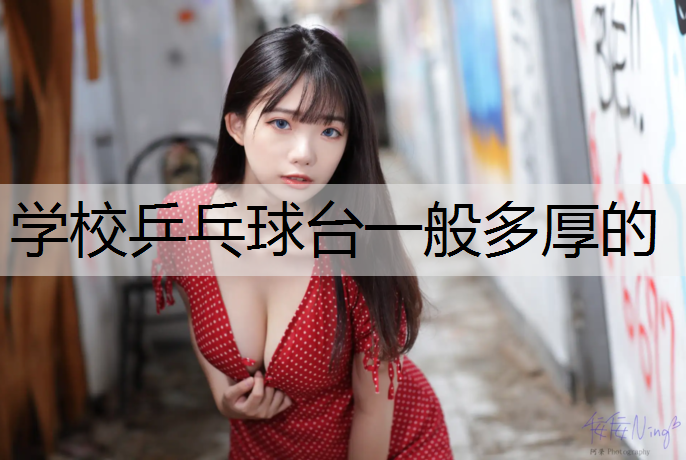 学校乒乓球台一般多厚的