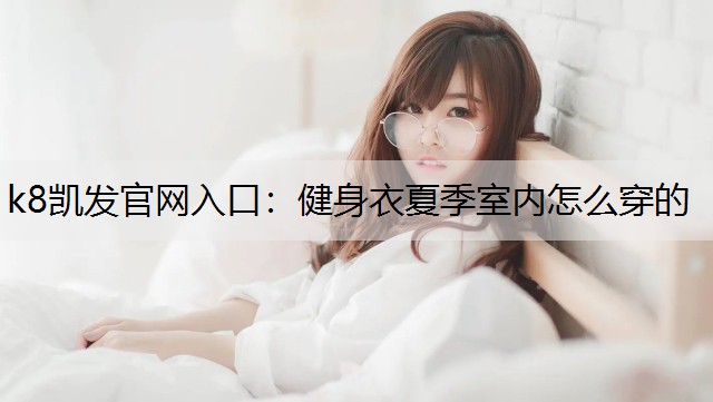健身衣夏季室内怎么穿的