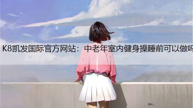 中老年室内健身操睡前可以做吗