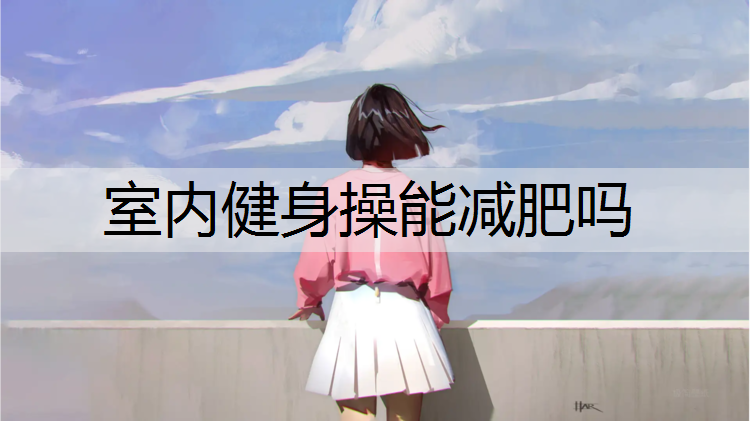 室内健身操能减肥吗
