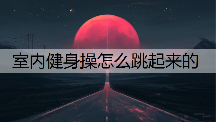 室内健身操怎么跳起来的