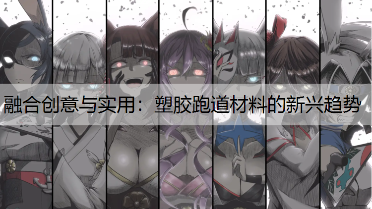 融合创意与实用：塑胶跑道材料的新兴趋势